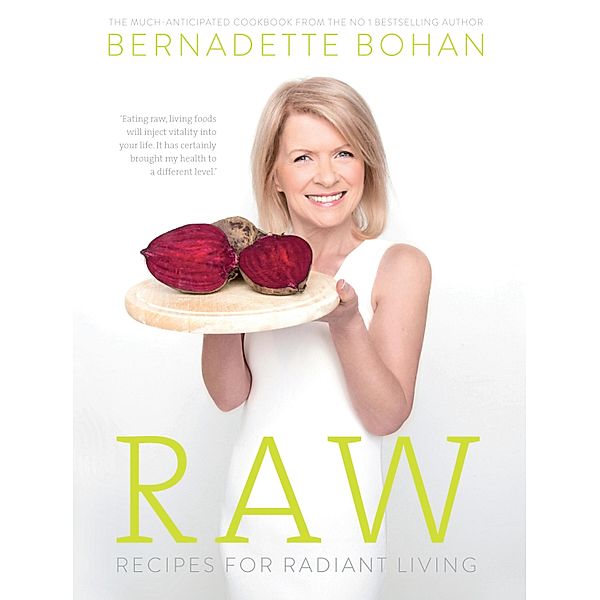 Raw - Recipes for Radiant Living, Bernadette Bohan