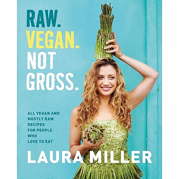 Raw. Vegan. Not Gross., Laura Miller