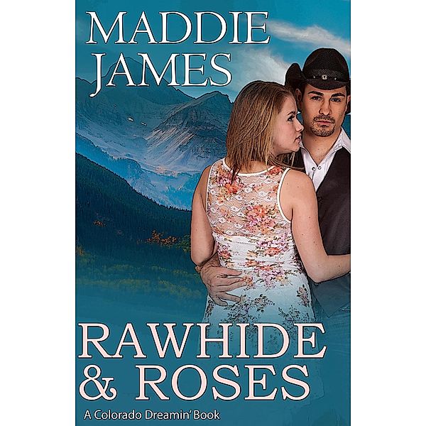 Rawhide & Roses (Colorado Dreamin', #1) / Colorado Dreamin', Maddie James