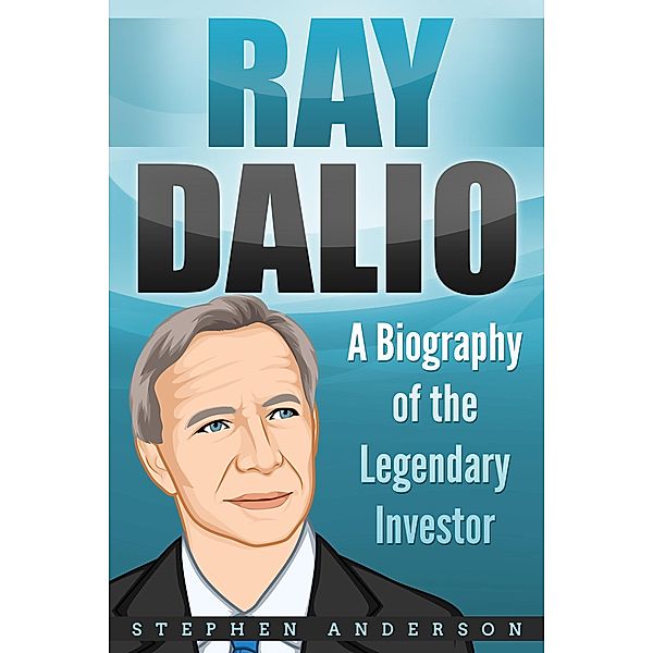 Ray Dalio: A Biography of the Legendary Investor, Stephen Anderson