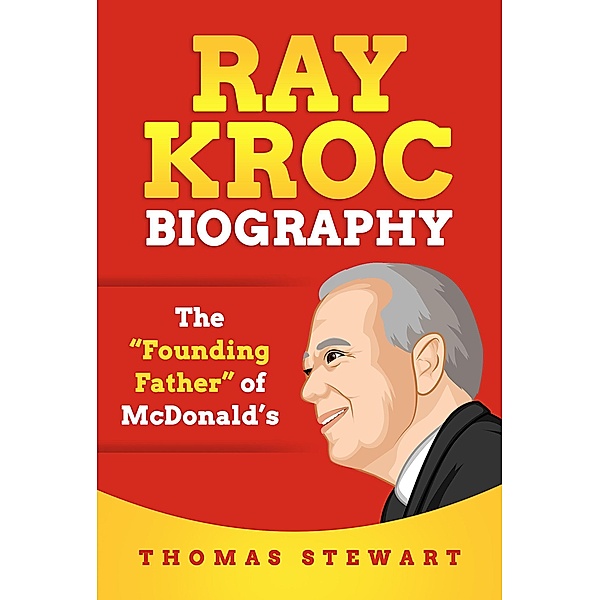 Ray Kroc Biography: The Founding Father of McDonald's, Thomas Stewart