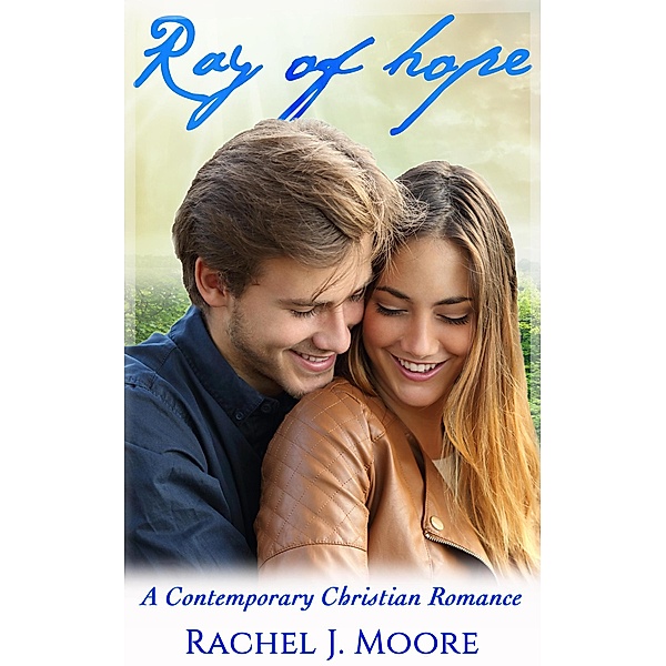 Ray of Hope - Contemporary Christian Romance, Rachel J. Moore