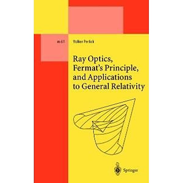 Ray Optics, Fermat's Principle, and Applications to General Relativity / Lecture Notes in Physics Monographs Bd.61, Volker Perlick