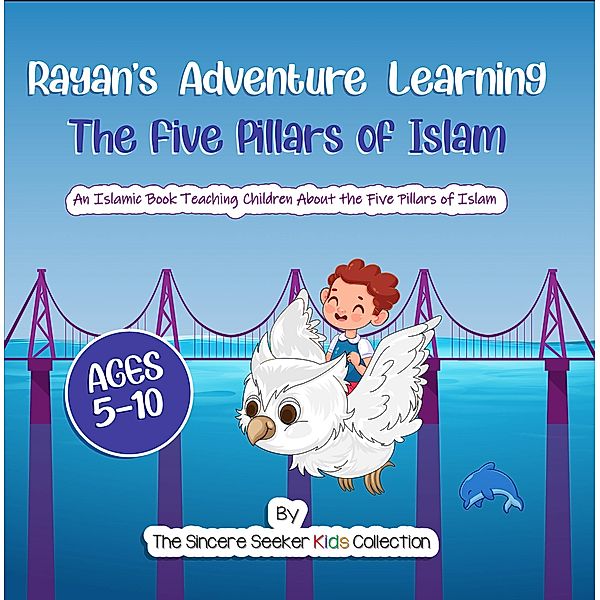 Rayan's Adventure Learning the Five Pillars of Islam (Islamic Books for Muslim Kids) / Islamic Books for Muslim Kids, The Sincere Seeker