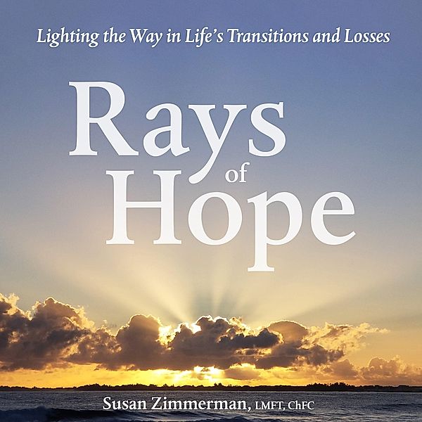 Rays of Hope: Lighting the Way in Life's Transitions and Losses, Susan Zimmerman