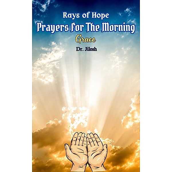 Rays of Hope: Prayers For The Morning Grace (Religion and Spirituality) / Religion and Spirituality, Jilesh