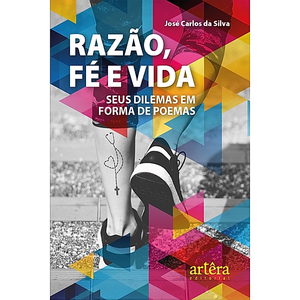 Razão, Fé e Vida: Seus Dilemas em Forma de Poemas, José Carlos da Silva