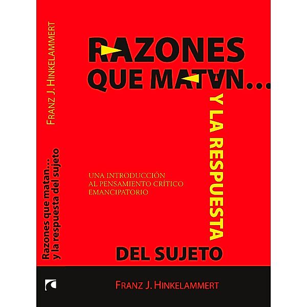 Razones que matan... y la respuesta del sujeto. Una introducción al pensamiento crítico emancipatorio, Franz J. Hinkelammert