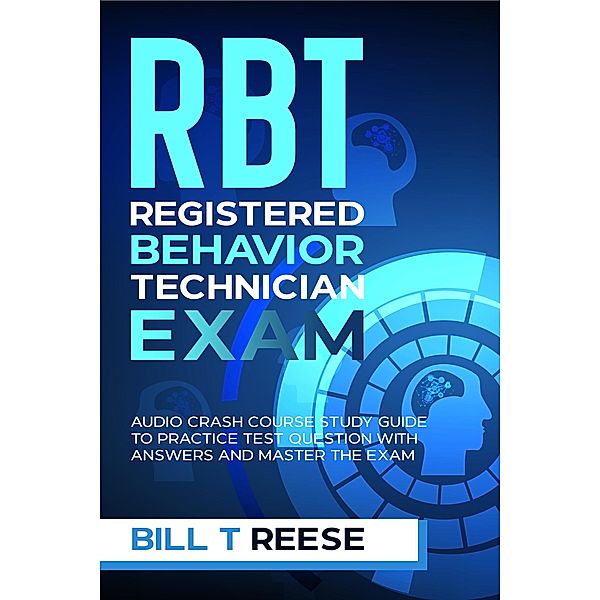 RBT Registered Behavior Technician Exam Audio Crash Course Study Guide to Practice Test Question With Answers and Master the Exam, Bill T Reese