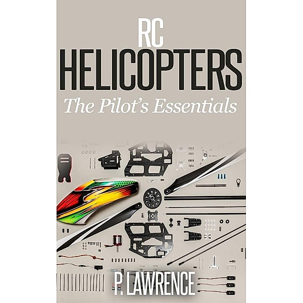Rc Helicopters: The Pilot's Essentials, Paul Lawrence
