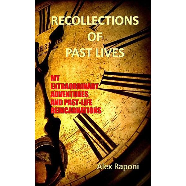 R¿C¿LL¿CTI¿NS ¿F P¿ST LIV¿S -  Extraordinary Journeys and Past-Life Reincarnations, Alex Raponi