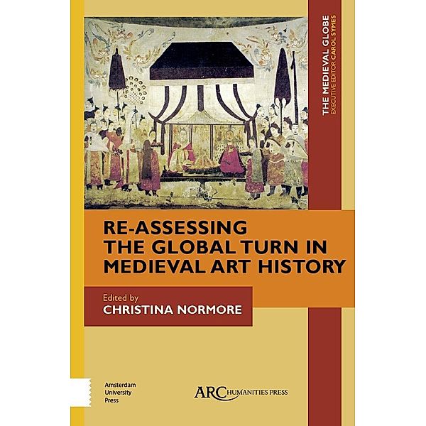 Re-Assessing the Global Turn in Medieval Art History / Arc Humanities Press