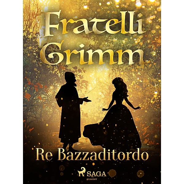 Re Bazzaditordo / Le più belle fiabe dei fratelli Grimm Bd.1, Brothers Grimm