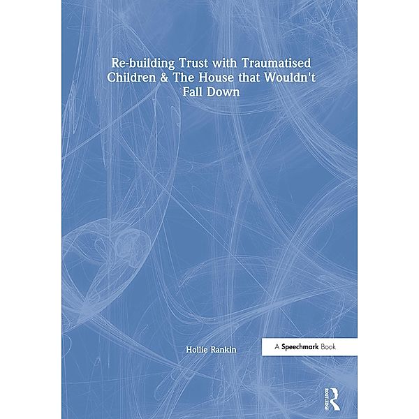 Re-building Trust with Traumatised Children & The House that Wouldn't Fall Down, Hollie Rankin