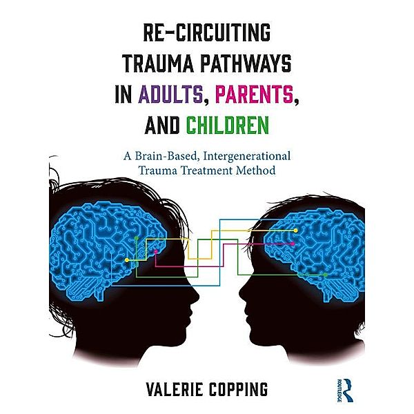 Re-Circuiting Trauma Pathways in Adults, Parents, and Children, Valerie Copping