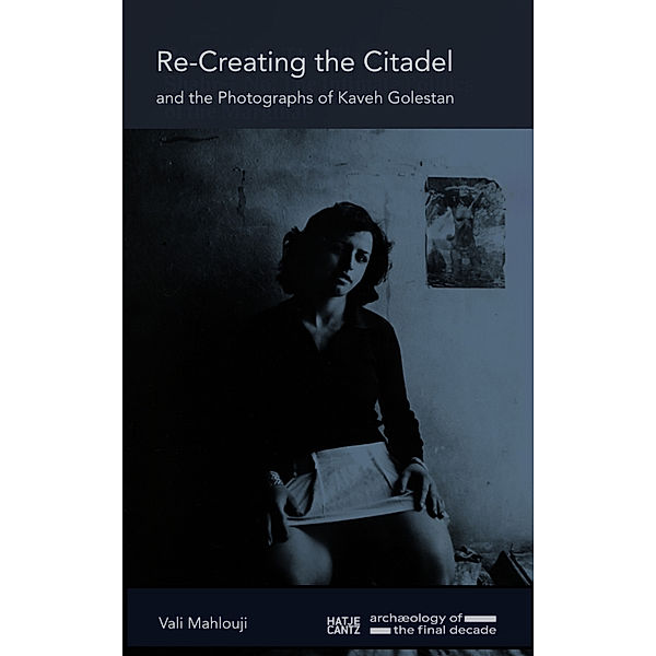 Re-Creating the Citadel and the Photographs of Kaveh Golestan, Vali Mahlouji