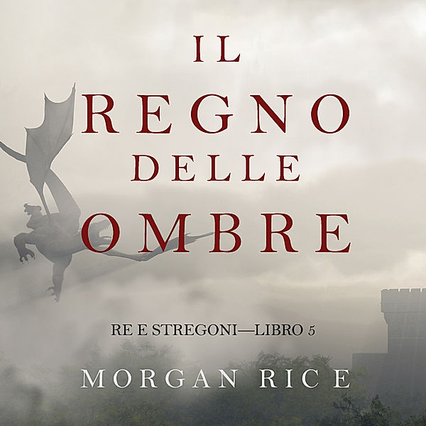 Re e Stregoni - 5 - Il Regno Delle Ombre (Re e Stregoni—Libro #5), Morgan Rice