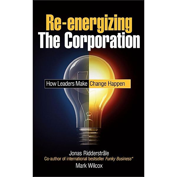 Re-energizing the Corporation, Jonas Ridderstrale, Mark Wilcox