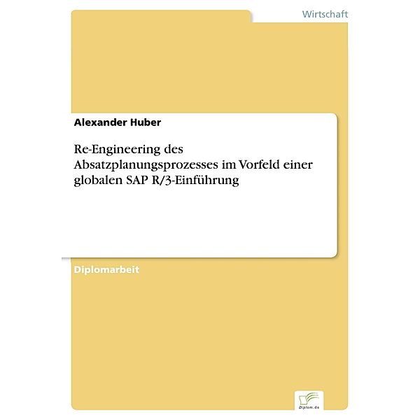 Re-Engineering des Absatzplanungsprozesses im Vorfeld einer globalen SAP R/3-Einführung, Alexander Huber