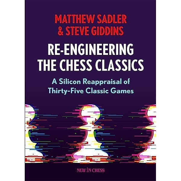 Re-Engineering the Chess Classics, Mathew Sadler, Steve Giddins