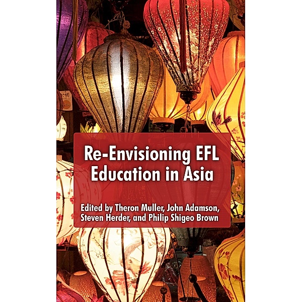 Re-Envisioning EFL Education in Asia, Theron Muller, John Admanson, Steven Herder, Philip Shigeo Brown