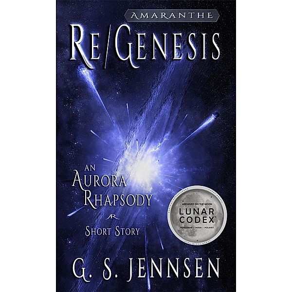 Re/Genesis: An Aurora Rhapsody Short Story (Amaranthe Short Stories, #5) / Amaranthe Short Stories, G. S. Jennsen