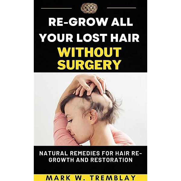 Re-Grow All Your Lost Hair without Surgery, Tremblay Mark W.