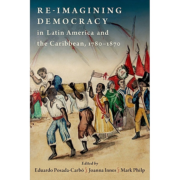 Re-imagining Democracy in Latin America and the Caribbean, 1780-1870
