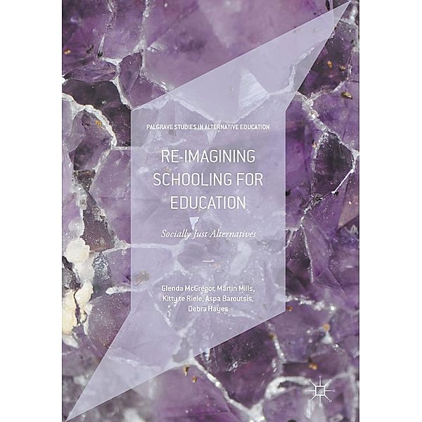 Re-imagining Schooling for Education / Palgrave Studies in Alternative Education, Glenda McGregor, Martin Mills, Kitty te Riele, Aspa Baroutsis, Debra Hayes