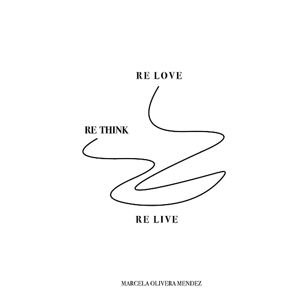 Re-love, Re-think, Re-live, Marcela Olivera Mendez