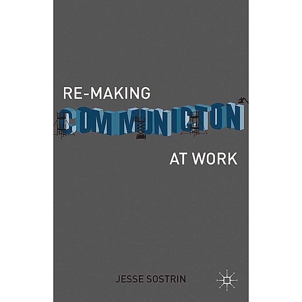 Re-Making Communication at Work, J. Sostrin