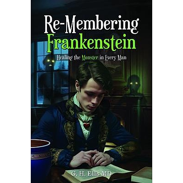 Re-Membering Frankenstein, G. H. Ellis MD