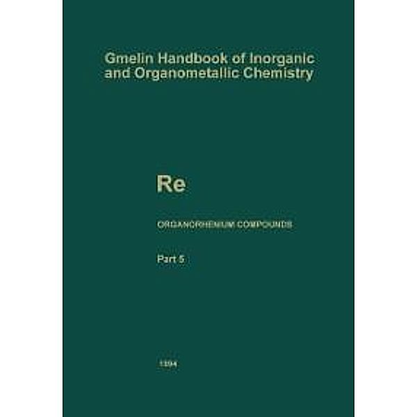 Re Organorhenium Compounds / Gmelin Handbook of Inorganic and Organometallic Chemistry - 8th edition Bd.R-e / 1-8 / 5, Reinhard Albrecht