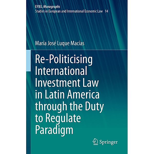 Re-Politicising International Investment Law in Latin America through the Duty to Regulate Paradigm, María José Luque Macías