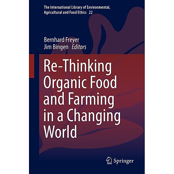 Re-Thinking Organic Food and Farming in a Changing World / The International Library of Environmental, Agricultural and Food Ethics Bd.22
