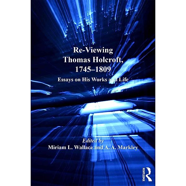 Re-Viewing Thomas Holcroft, 1745-1809, A. A. Markley