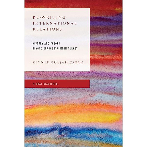 Re-Writing International Relations / Global Dialogues: Non Eurocentric Visions of the Global, Zeynep Gülsah Çapan