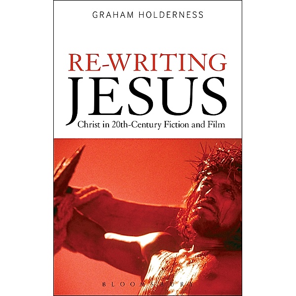 Re-Writing Jesus: Christ in 20th-Century Fiction and Film, Graham Holderness
