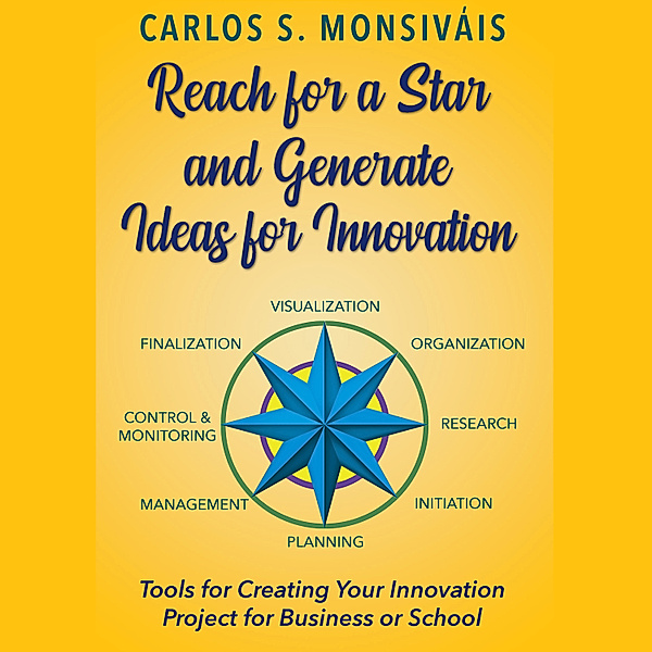 Reach for a Star and Generate Ideas for Innovation, Carlos S. Monsiváis