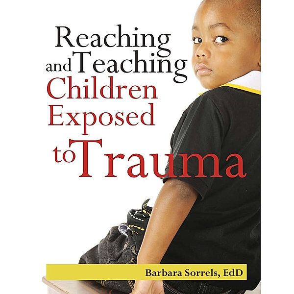 Reaching and Teaching Children Exposed to Trama, Barbara Sorrels