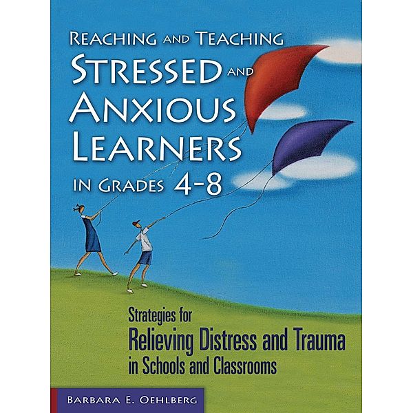 Reaching and Teaching Stressed and Anxious Learners in Grades 4-8, Barbara E. Oehlberg