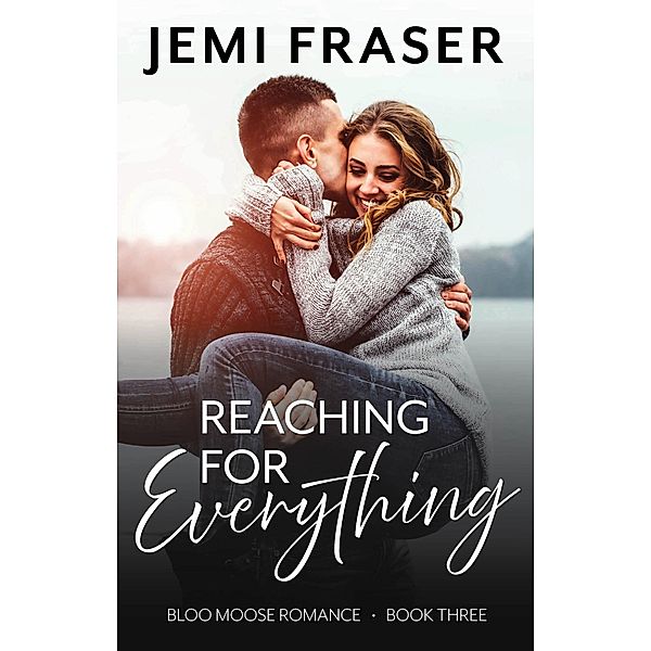 Reaching For Everything (Bloo Moose Romance, #3) / Bloo Moose Romance, Jemi Fraser