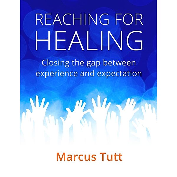Reaching for Healing : Closing the Gap Between Experience and Expectation, Marcus Tutt
