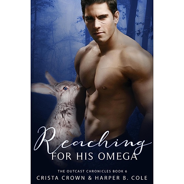Reaching For His Omega (The Outcast Chronicles, #6) / The Outcast Chronicles, Crista Crown, Harper B. Cole