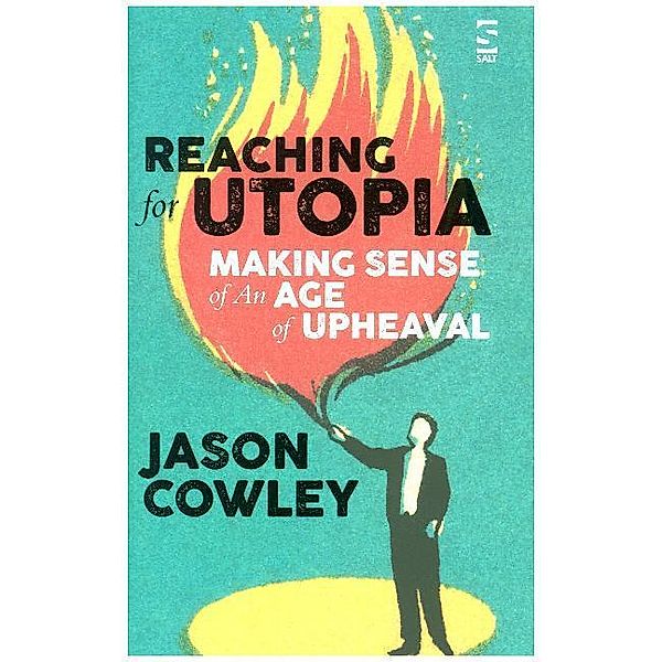 Reaching for Utopia: Making Sense of An Age of Upheaval, Jason Cowley
