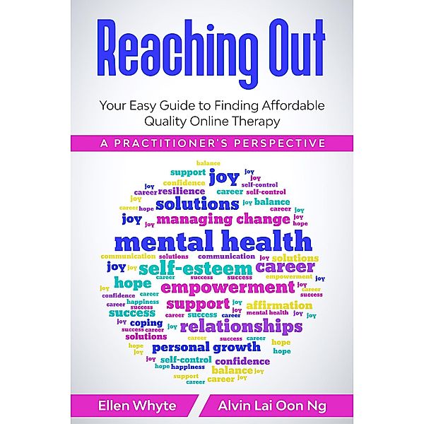 Reaching Out: Your Easy Guide to Finding Affordable Quality Online Therapy  A Practitioner's Perspective, Ellen Whyte, Alvin Ng Lai Oon