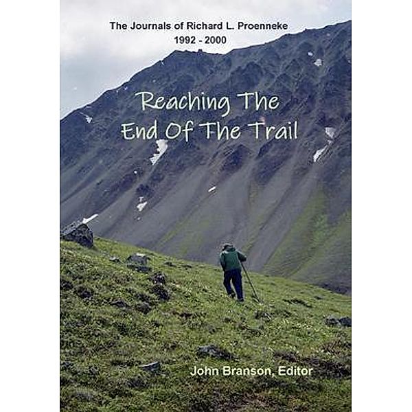 REACHING THE END OF THE TRAIL  The Journals of Richard L Proenneke