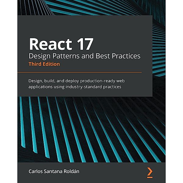 React 17 Design Patterns and Best Practices, Carlos Santana Roldán