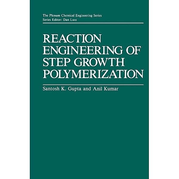 Reaction Engineering of Step Growth Polymerization / The Plenum Chemical Engineering Series, Santosh K. Gupta, Ajit Kumar