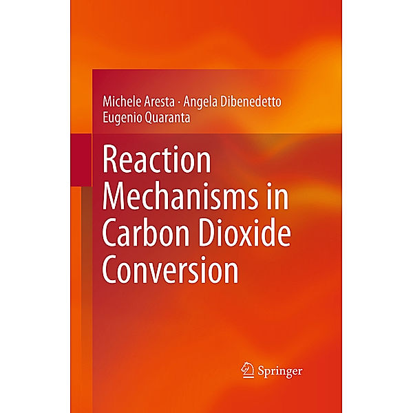Reaction Mechanisms in Carbon Dioxide Conversion, Michele Aresta, Angela Dibenedetto, Eugenio Quaranta